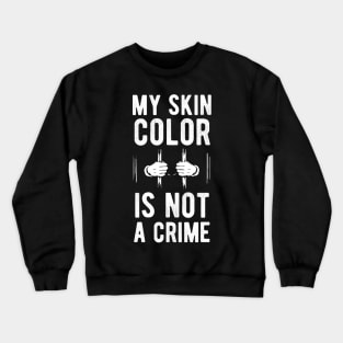 My skin color is not a Crime Blm black history month Crewneck Sweatshirt